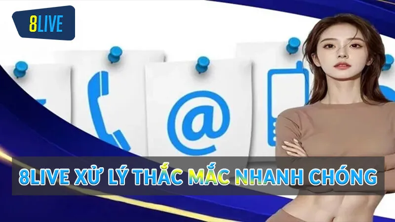 Liên hệ 8Live để nhận hỗ trợ ngay tức thì 2 8Live xử lý thắc mắc nhanh chóng