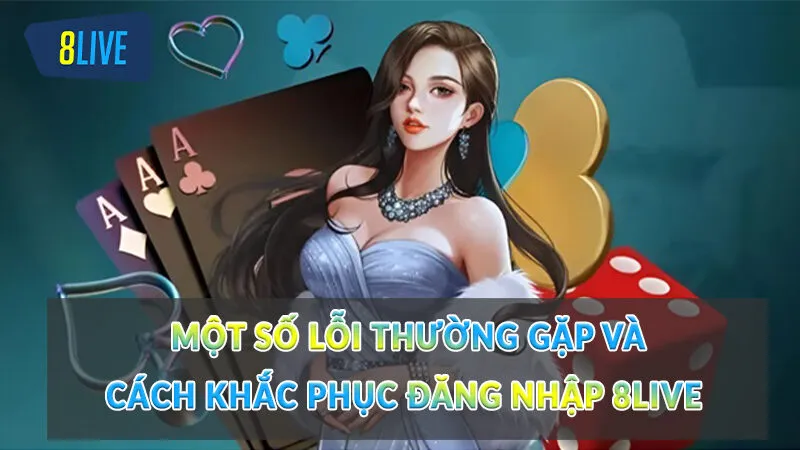 Khám phá cách đăng nhập 8Live thành công 3 Một số lỗi thường gặp và cách khắc phục đăng nhập 8Live