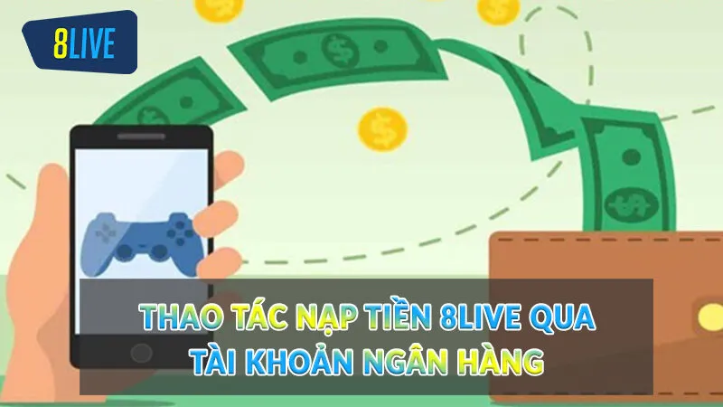 Chia sẻ cách nạp tiền 8Live siêu tốc cho tân thủ 1 Thao tác nạp tiền 8Live qua tài khoản ngân hàng